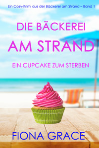 Die Bäckerei am Strand: Ein Cupcake zum Sterben (Ein Cozy-Krimi aus der Bäckerei am Strand – Band 1) - Fiona Grace - kostenlos E-Book