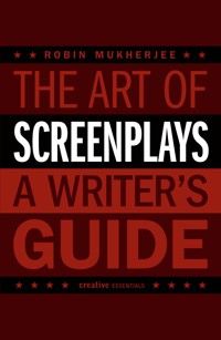 The Art of Screenplays - A Writer's Guide - Robin Mukherjee - E-Book