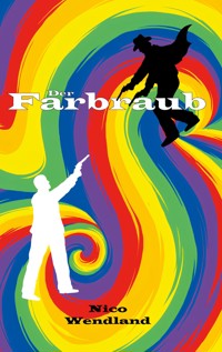 Der Farbraub - Nico Wendland - E-Book