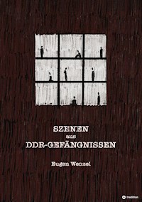 Szenen aus DDR-Gefängnissen - Eugen Wenzel - E-Book