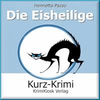 Kurzkrimi Die Eisheilige - Henrietta Pazzo - Hörbuch