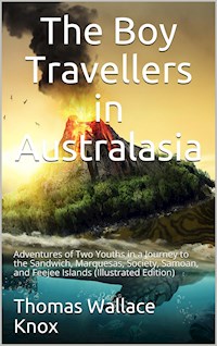 The Boy Travellers in Australasia / Adventures of Two Youths in a Journey to the Sandwich, / Marquesas, Society, Samoan, and Feejee Islands - Thomas Wallace Knox - E-Book