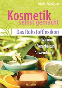 Kosmetik selbst gemacht - Das Rohstofflexikon - Brigitte Bräutigam - E-Book