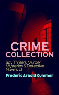 CRIME COLLECTION: Spy Thrillers, Murder Mysteries & Detective Novels of Frederic Arnold Kummer - Frederic Arnold Kummer - E-Book
