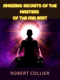 Amazing Secrets of the Masters  of the Far East - Robert Collier - E-Book