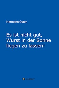 Es ist nicht gut, Wurst in der Sonne liegen zu lassen! - Hermann Oster - E-Book