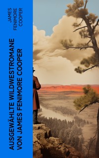 Ausgewählte Wildwestromane von James Fenimore Cooper - James Fenimore Cooper - E-Book