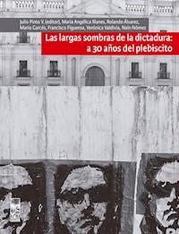 Largas sombras de la dictadura: a 30 años del plebiscito - Julio Pinto Vallejos - E-Book