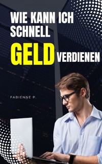 Wie kann ich schnell Geld verdienen - Fabienne P. - E-Book