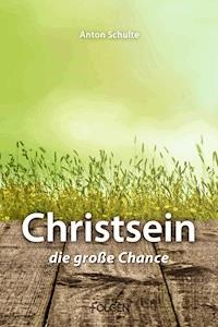 Christsein – Die große Chance - Anton Schulte - E-Book