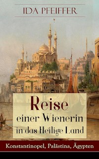 Reise einer Wienerin in das Heilige Land - Konstantinopel, Palästina, Ägypten - Ida Pfeiffer - E-Book