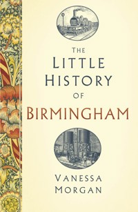 The Little History of Birmingham - Vanessa Morgan - E-Book