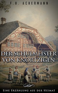 Der Schulmeister von Knortzigen - F.H. Achermann - E-Book