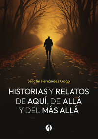 Historias y relatos de aquí, de allá y del más allá - Serafín Fernández Gago - E-Book