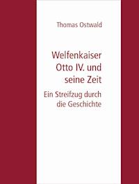 Welfenkaiser Otto IV.  und seine Zeit - Thomas Ostwald - E-Book