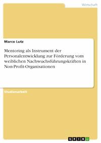 Mentoring als Instrument der Personalentwicklung zur Förderung vom weiblichen Nachwuchsführungskräften in Non-Profit-Organisationen - Marco Lutz - E-Book