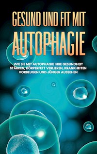 Gesund und fit mit Autophagie: Wie Sie mit Autophagie Ihre Gesundheit stärken, Körperfett verlieren, Krankheiten vorbeugen und jünger aussehen - Sebastian Thiele - E-Book + Hörbuch