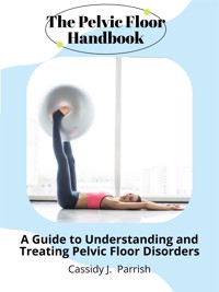 The Pelvic Floor Handbook - Cassidy J. Parrish - E-Book