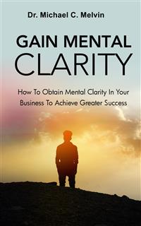 Gain Mental Clarity - Dr. Michael C. Melvin - E-Book