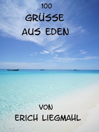 100 Grüße aus Eden - Erich Liegmahl - E-Book