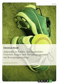 Adipositas im Kindes- und Jugendalter. Ursachen, Folgen und Therapieprogramme mit Bewegungsschulung. - Christian Knoll - E-Book