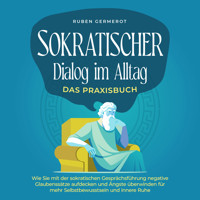 Sokratischer Dialog im Alltag - Das Praxisbuch: Wie Sie mit der sokratischen Gesprächsführung negative Glaubenssätze aufdecken und Ängste überwinden für mehr Selbstbewusstsein und innere Ruhe - Ruben Germerot - Hörbuch