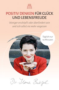 Positiv Denken für Glück und Lebensfreude - Dr. Ilona Bürgel - E-Book
