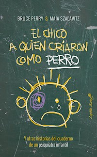 El chico a quien criaron como perro - Bruce Perry - E-Book