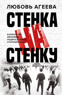 Стенка на стенку. Казанский феномен подростковых группировок - Любовь Агеева - E-Book