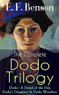 The Complete DODO TRILOGY: Dodo - A Detail of the Day, Dodo's Daughter & Dodo Wonders - E. F. Benson - E-Book