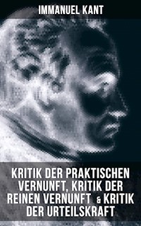 Kant: Kritik der praktischen Vernunft, Kritik der reinen Vernunft & Kritik der Urteilskraft - Immanuel Kant - E-Book
