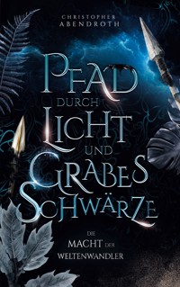 Pfad durch Licht und Grabesschwärze - Christopher Abendroth - E-Book