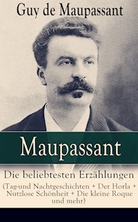 Maupassant: Die beliebtesten Erzählungen (Tag-und Nachtgeschichten + Der Horla + Nutzlose Schönheit + Die kleine Roque und mehr) - Guy de Maupassant - E-Book