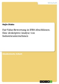 Fair Value-Bewertung in IFRS-Abschlüssen. Eine deskriptive Analyse von Industrieunternehmen - Hajin Diako - E-Book