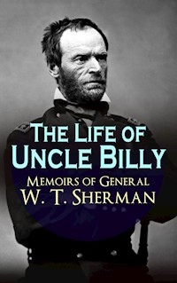 The Life of Uncle Billy - Memoirs of General W. T. Sherman - William Tecumseh Sherman - E-Book