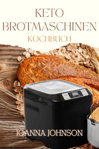 KETO BROTMASCHINEN KOCHBUCH - Joanna Johnson - E-Book