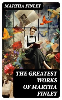 The Greatest Works of Martha Finley - Martha Finley - E-Book