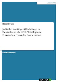 Jüdische Kontingentflüchtlinge in Deutschland ab 1990. "Privilegierte Einwanderer" aus der Sowjetunion - Naemi Fast - E-Book