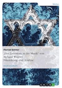 "Das Judentum in der Musik" von Richard Wagner. Einordnung und Analyse - Florian Görner - E-Book