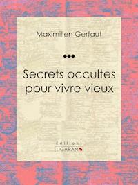 Secrets occultes pour vivre vieux - Maximilien Gerfaut - E-Book