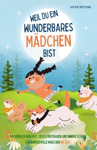 Weil du ein wunderbares Mädchen bist - Kinderbuch über Mut, Selbstvertrauen und innere Stärke für wundervolle Mädchen wie dich - Anne Peters - E-Book