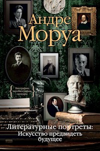 Литературные портреты. Искусство предвидеть будущее - Андре Моруа - E-Book