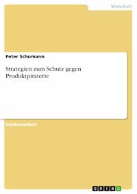 Strategien zum Schutz gegen Produktpiraterie - Peter Schumann - E-Book