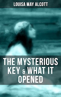 THE MYSTERIOUS KEY & WHAT IT OPENED - Louisa May Alcott - E-Book