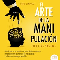 El arte de la Manipulación - Leer a las personas: Conviértase en un maestro de la psicología a partir de ahora, reconozca inmediatamente las técnicas de manipulación sistemática y utilícelas en su propio beneficio - David Campbell - Hörbuch
