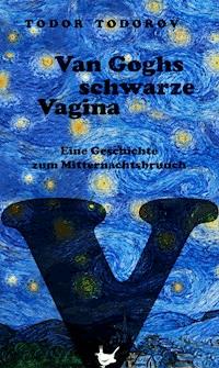 Van Goghs schwarze Vagina - Todor Todorov - E-Book