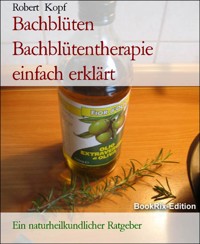 Bachblüten Bachblütentherapie einfach erklärt - Robert Kopf - E-Book