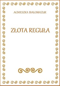 Złota Reguła - Agnieszka Białomazur - E-Book
