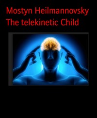 The telekinetic Child - Mostyn Heilmannovsky - E-Book
