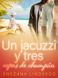 Un jacuzzi y tres copas de champán - un relato corto erótico - Snezana Lindskog - E-Book